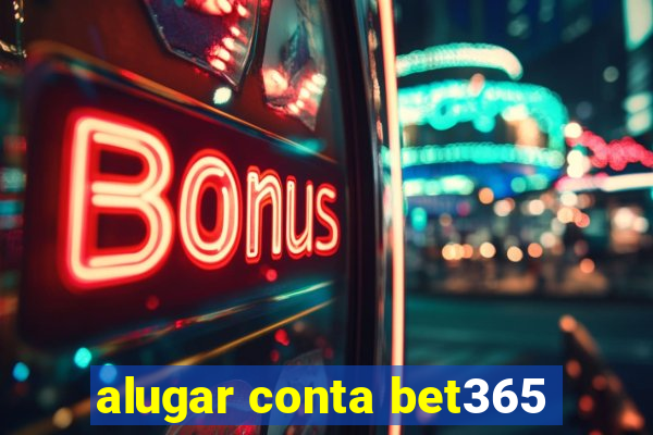 alugar conta bet365